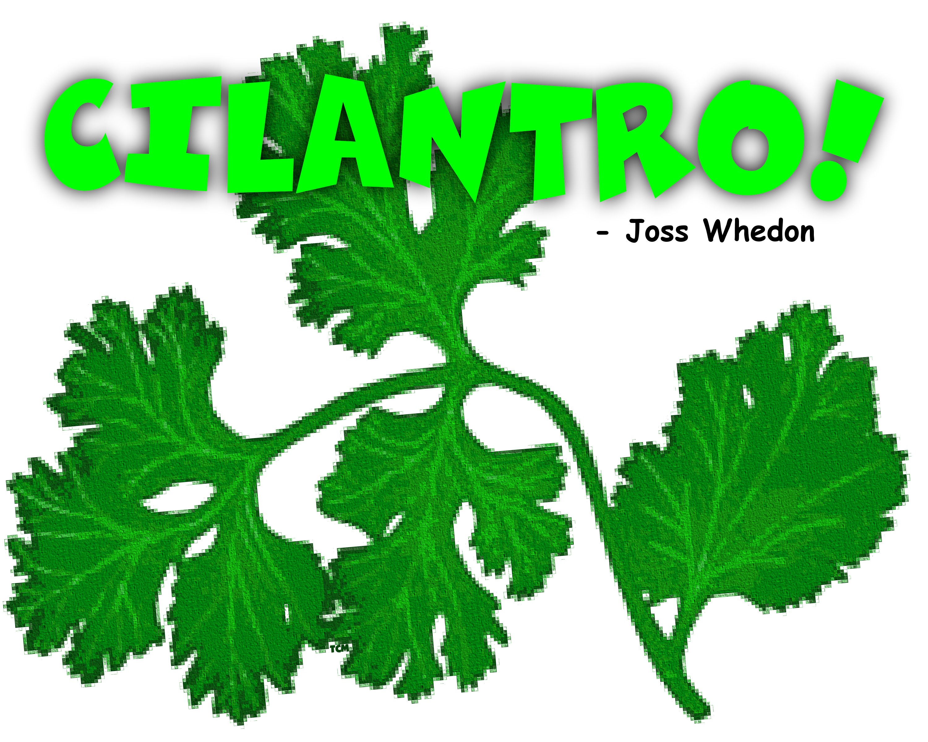 "Cilantro!", says Joss. Now that is some kinda quote!