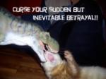 "Curse your sudden but inevitable betrayal!"